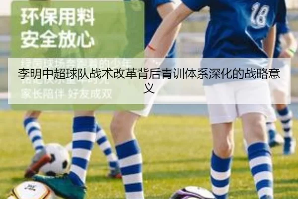 李明中超球队战术改革背后青训体系深化的战略意义
